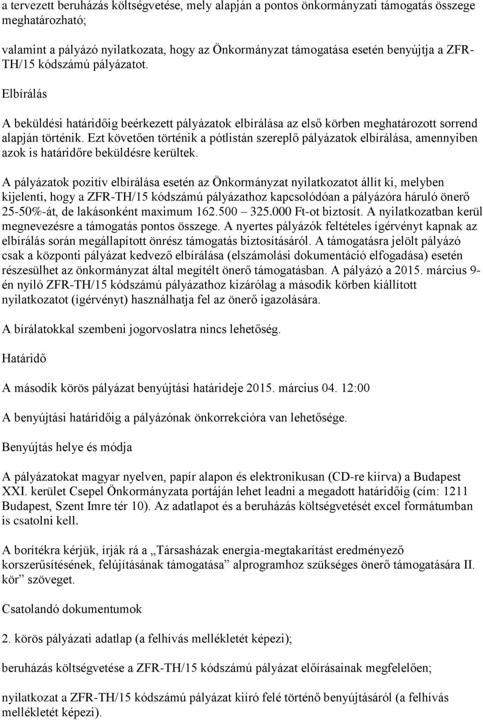 Ezt követően történik a pótlistán szereplő pályázatok elbírálása, amennyiben azok is határidőre beküldésre kerültek.