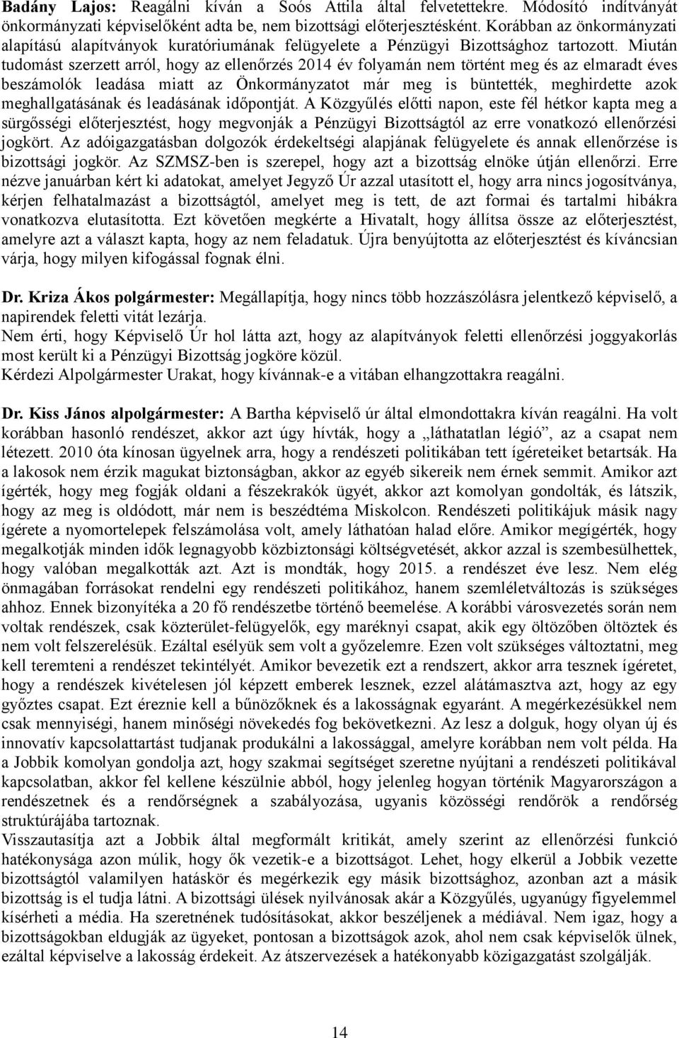 Miután tudomást szerzett arról, hogy az ellenőrzés 2014 év folyamán nem történt meg és az elmaradt éves beszámolók leadása miatt az Önkormányzatot már meg is büntették, meghirdette azok