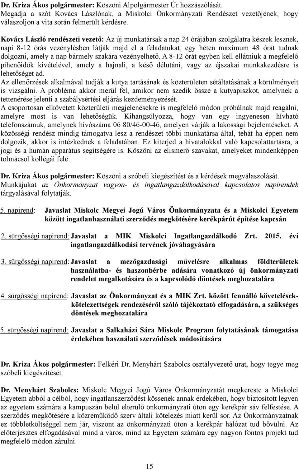 amely a nap bármely szakára vezényelhető. A 8-12 órát egyben kell ellátniuk a megfelelő pihenőidők kivételével, amely a hajnali, a késő délutáni, vagy az éjszakai munkakezdésre is lehetőséget ad.