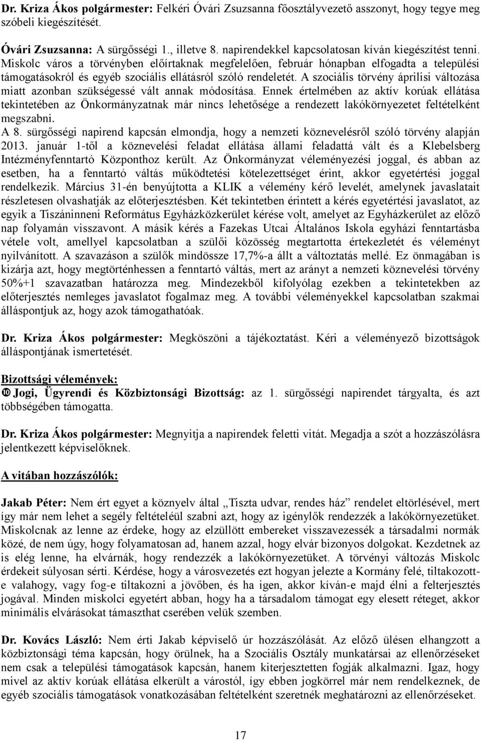 Miskolc város a törvényben előírtaknak megfelelően, február hónapban elfogadta a települési támogatásokról és egyéb szociális ellátásról szóló rendeletét.