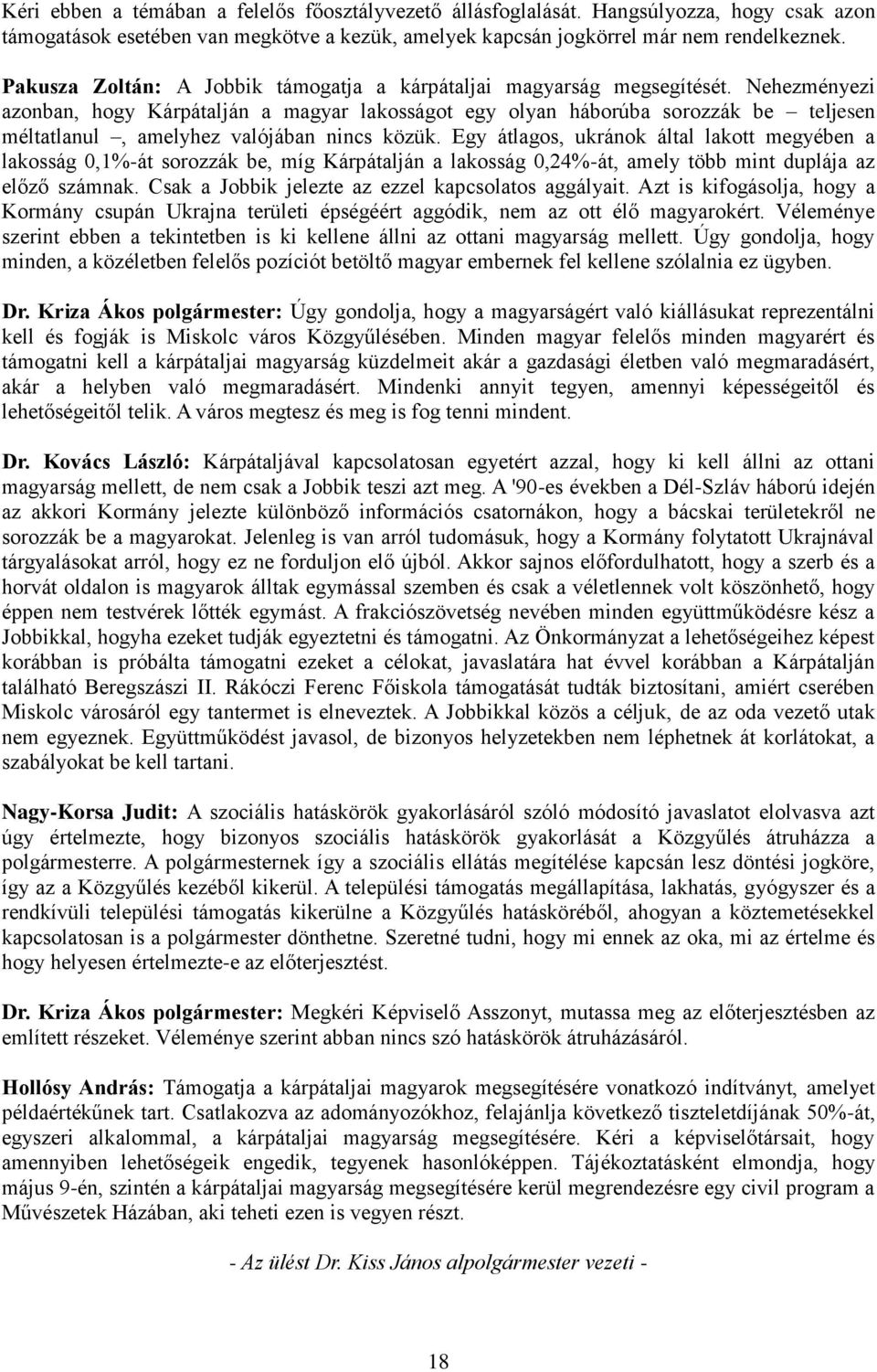 Nehezményezi azonban, hogy Kárpátalján a magyar lakosságot egy olyan háborúba sorozzák be teljesen méltatlanul, amelyhez valójában nincs közük.