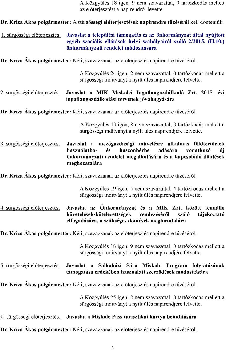 A Közgyűlés 24 igen, 2 nem szavazattal, 0 tartózkodás mellett a sürgősségi indítványt a nyílt ülés napirendjére felvette. 2. sürgősségi előterjesztés: Javaslat a MIK Miskolci Ingatlangazdálkodó Zrt.