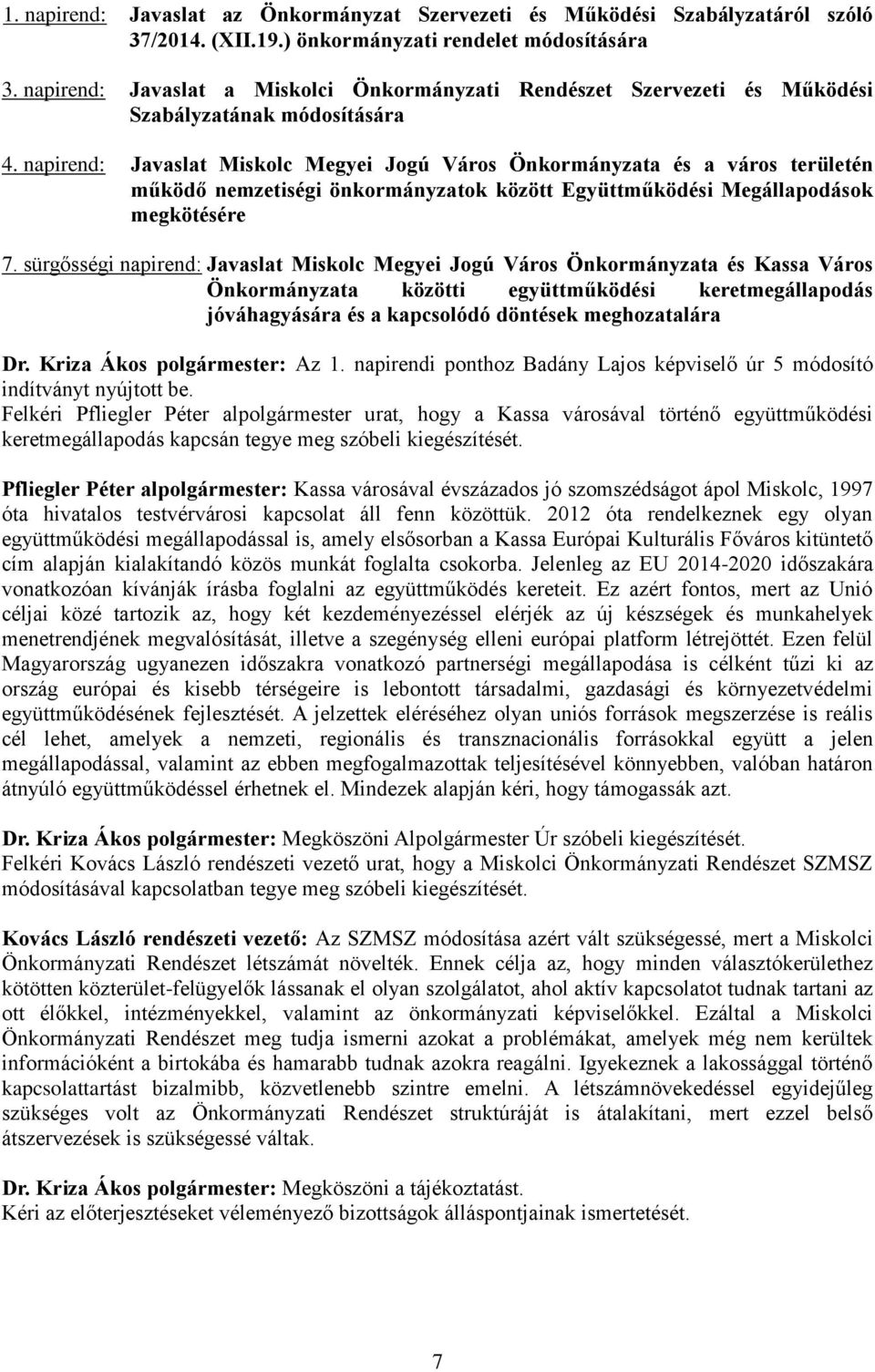 napirend: Javaslat Miskolc Megyei Jogú Város Önkormányzata és a város területén működő nemzetiségi önkormányzatok között Együttműködési Megállapodások megkötésére 7.