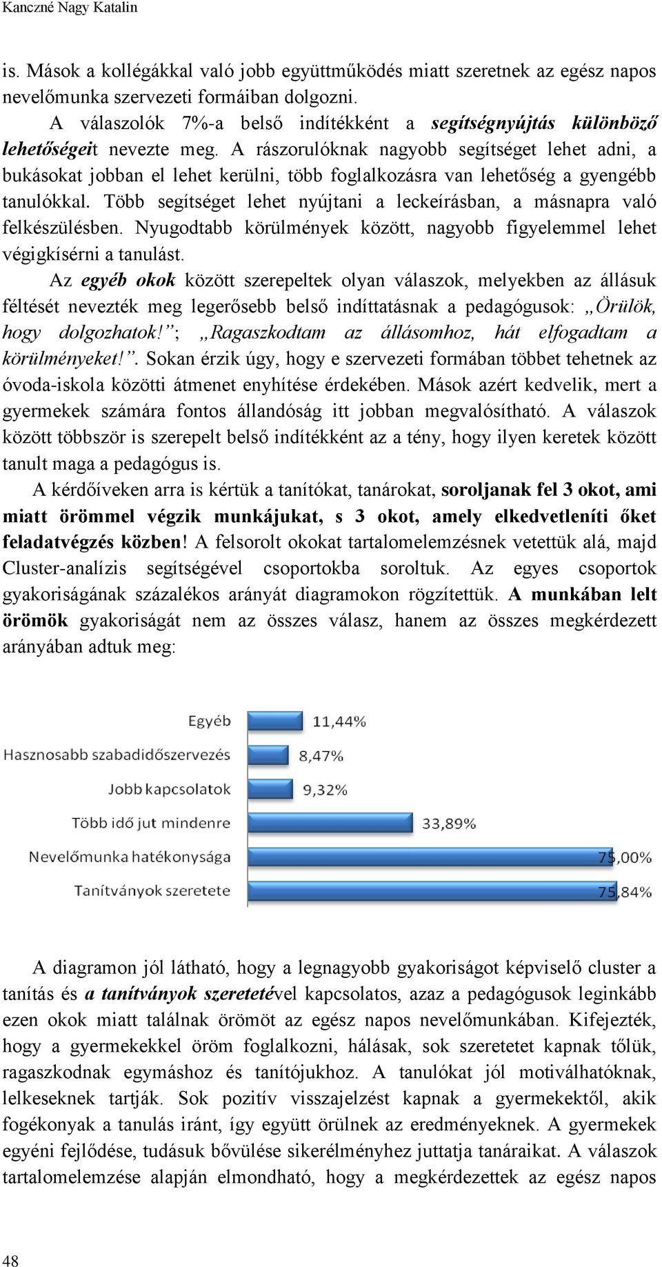 A rászorulóknak nagyobb segítséget lehet adni, a bukásokat jobban el lehet kerülni, több foglalkozásra van lehetőség a gyengébb tanulókkal.