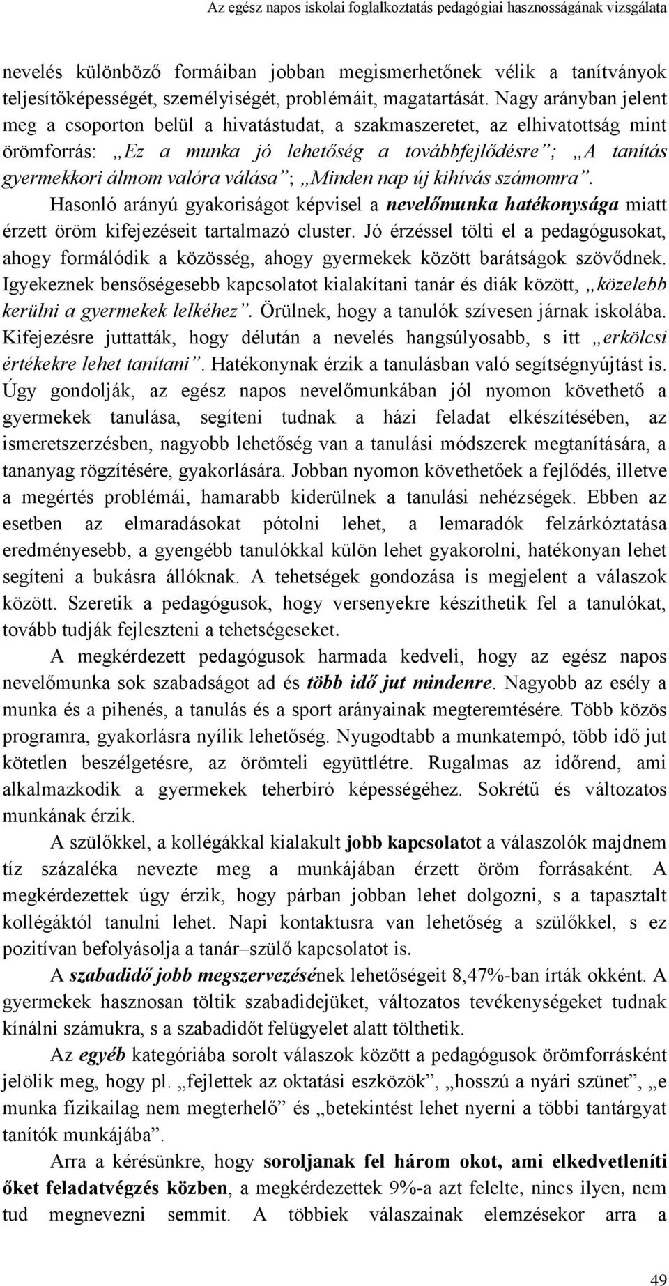 Nagy arányban jelent meg a csoporton belül a hivatástudat, a szakmaszeretet, az elhivatottság mint örömforrás: Ez a munka jó lehetőség a továbbfejlődésre ; A tanítás gyermekkori álmom valóra válása ;