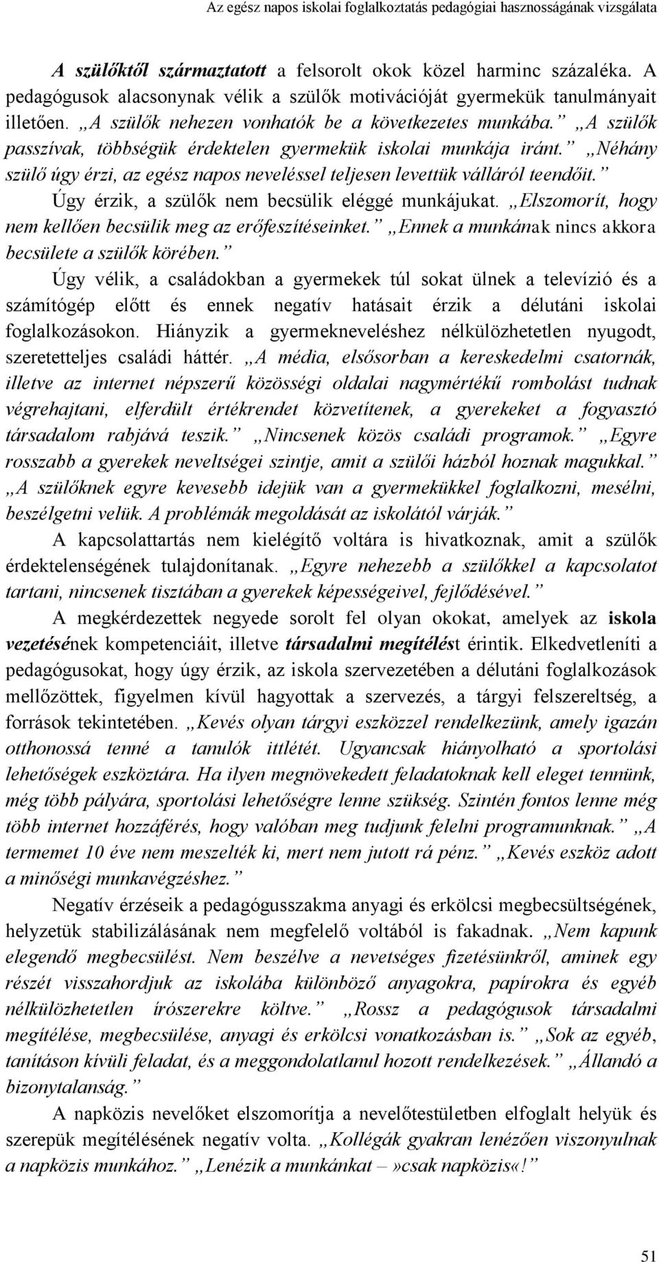 A szülők passzívak, többségük érdektelen gyermekük iskolai munkája iránt. Néhány szülő úgy érzi, az egész napos neveléssel teljesen levettük válláról teendőit.