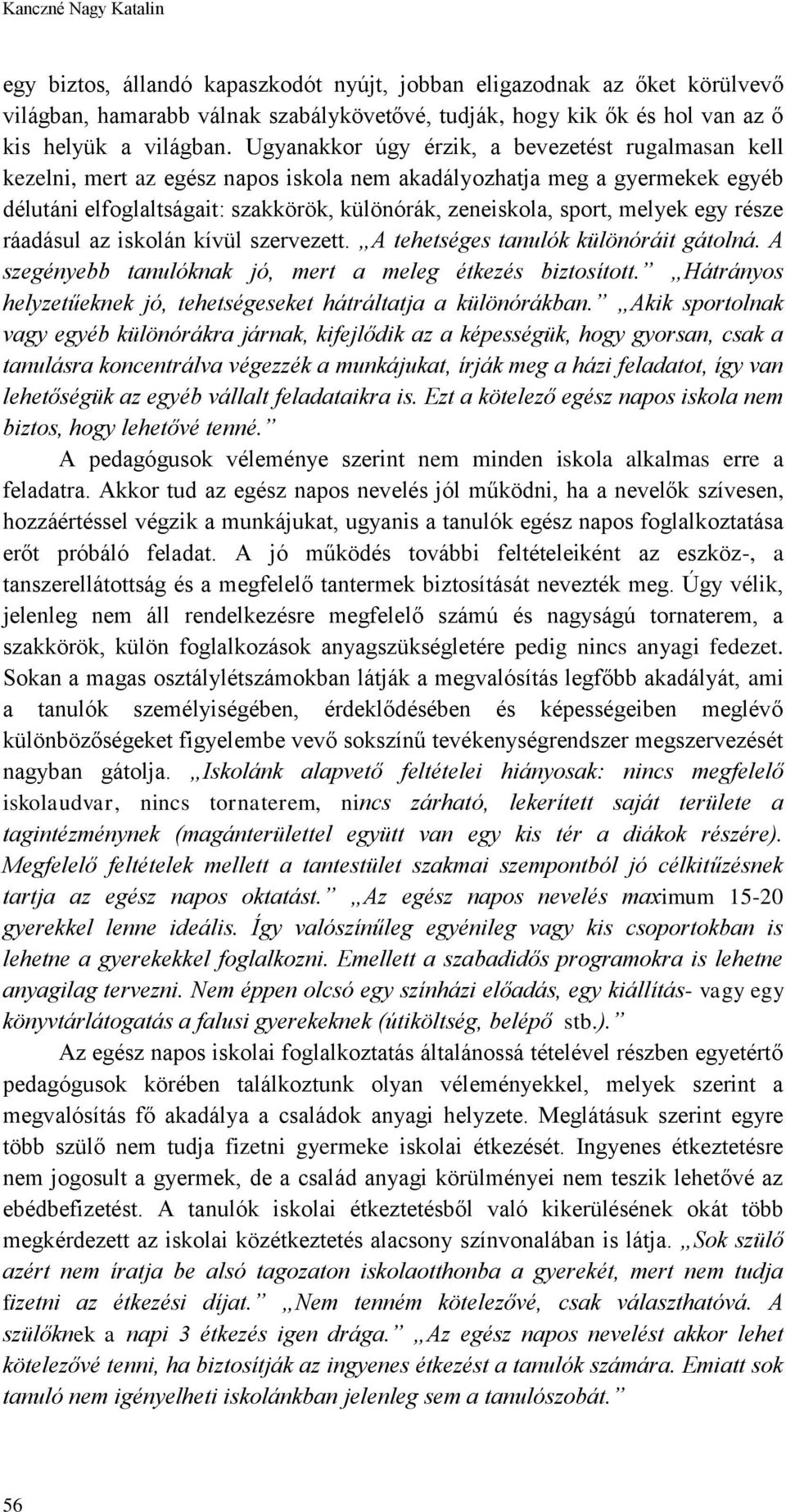 melyek egy része ráadásul az iskolán kívül szervezett. A tehetséges tanulók különóráit gátolná. A szegényebb tanulóknak jó, mert a meleg étkezés biztosított.