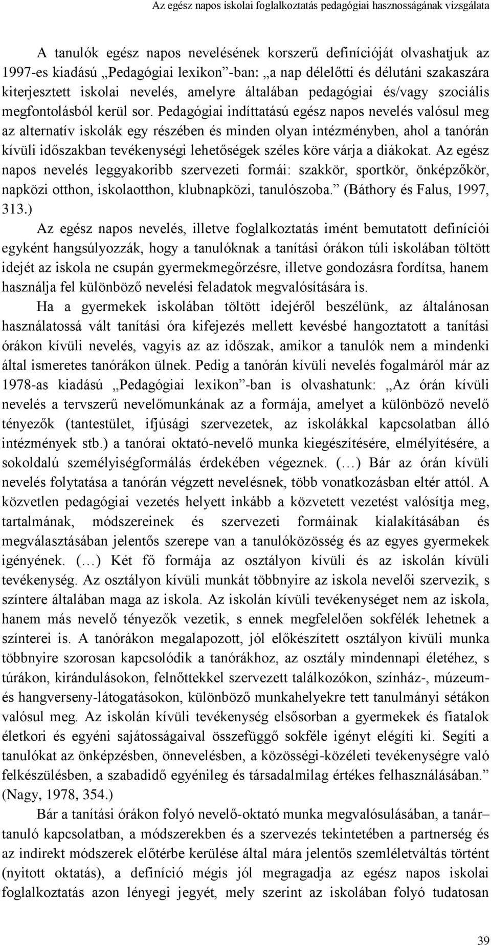 Pedagógiai indíttatású egész napos nevelés valósul meg az alternatív iskolák egy részében és minden olyan intézményben, ahol a tanórán kívüli időszakban tevékenységi lehetőségek széles köre várja a