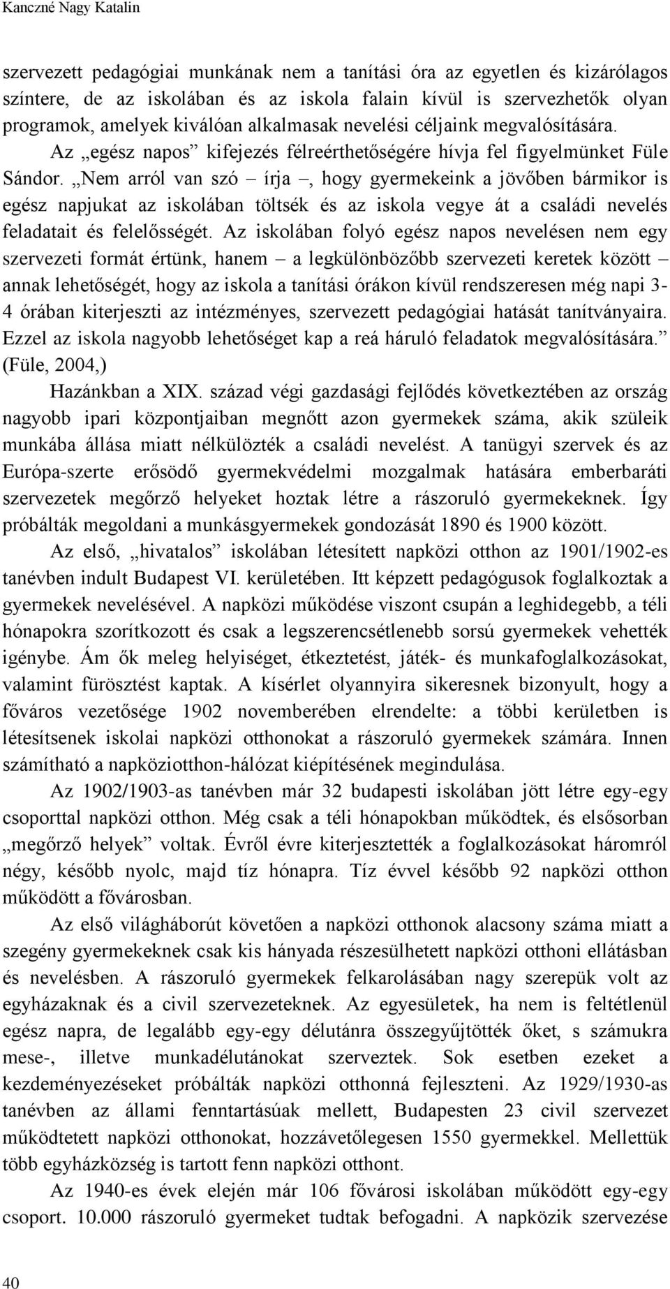 Nem arról van szó írja, hogy gyermekeink a jövőben bármikor is egész napjukat az iskolában töltsék és az iskola vegye át a családi nevelés feladatait és felelősségét.