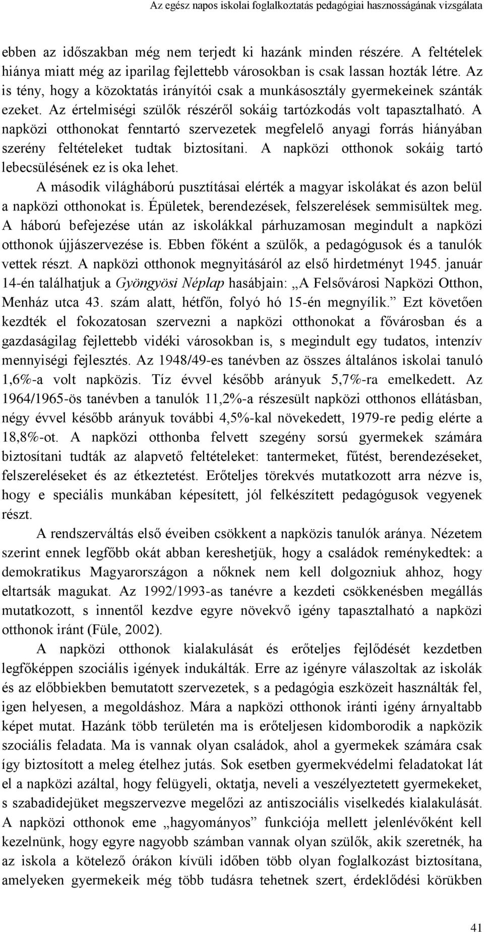 Az értelmiségi szülők részéről sokáig tartózkodás volt tapasztalható. A napközi otthonokat fenntartó szervezetek megfelelő anyagi forrás hiányában szerény feltételeket tudtak biztosítani.