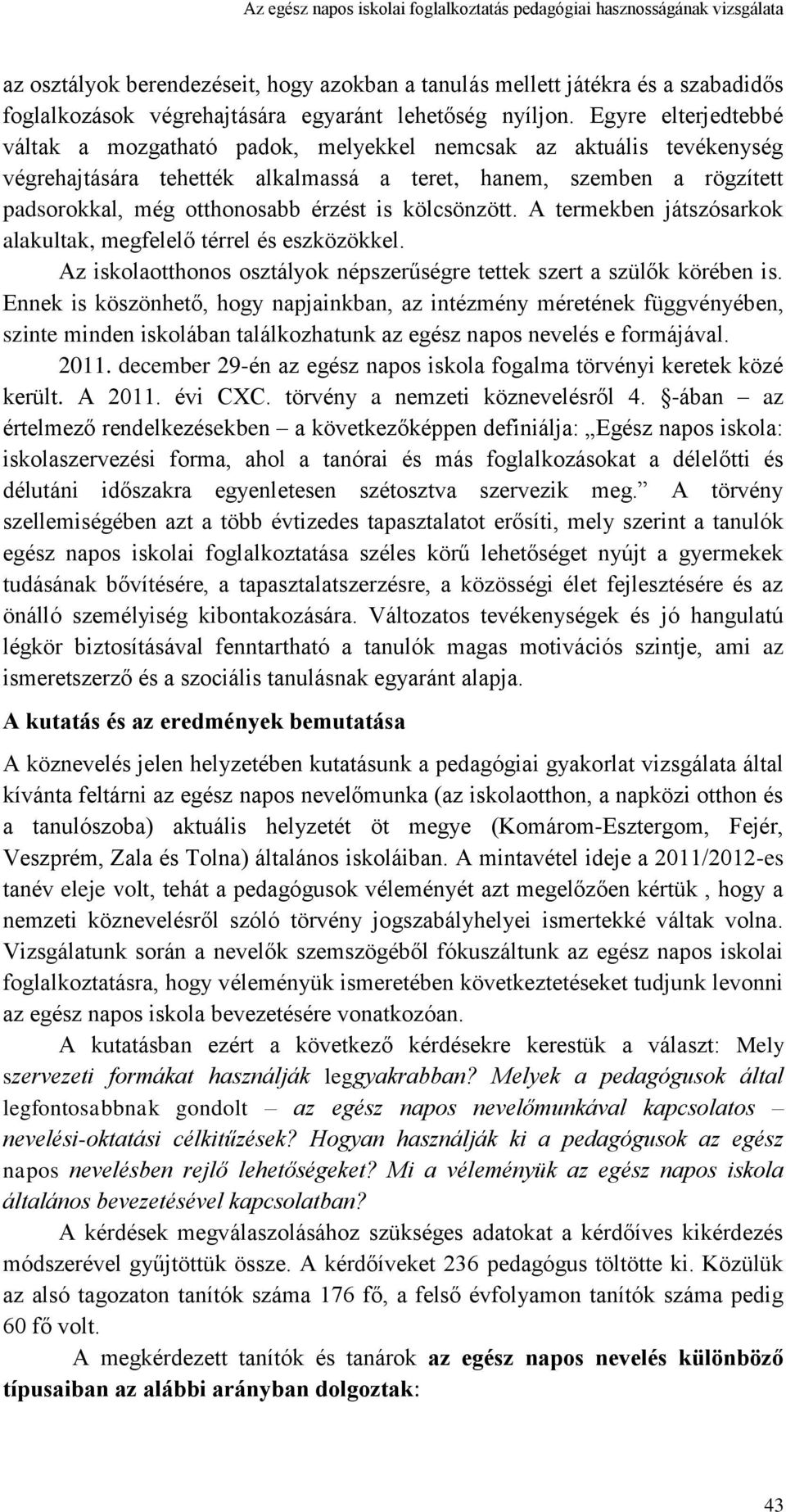 Egyre elterjedtebbé váltak a mozgatható padok, melyekkel nemcsak az aktuális tevékenység végrehajtására tehették alkalmassá a teret, hanem, szemben a rögzített padsorokkal, még otthonosabb érzést is