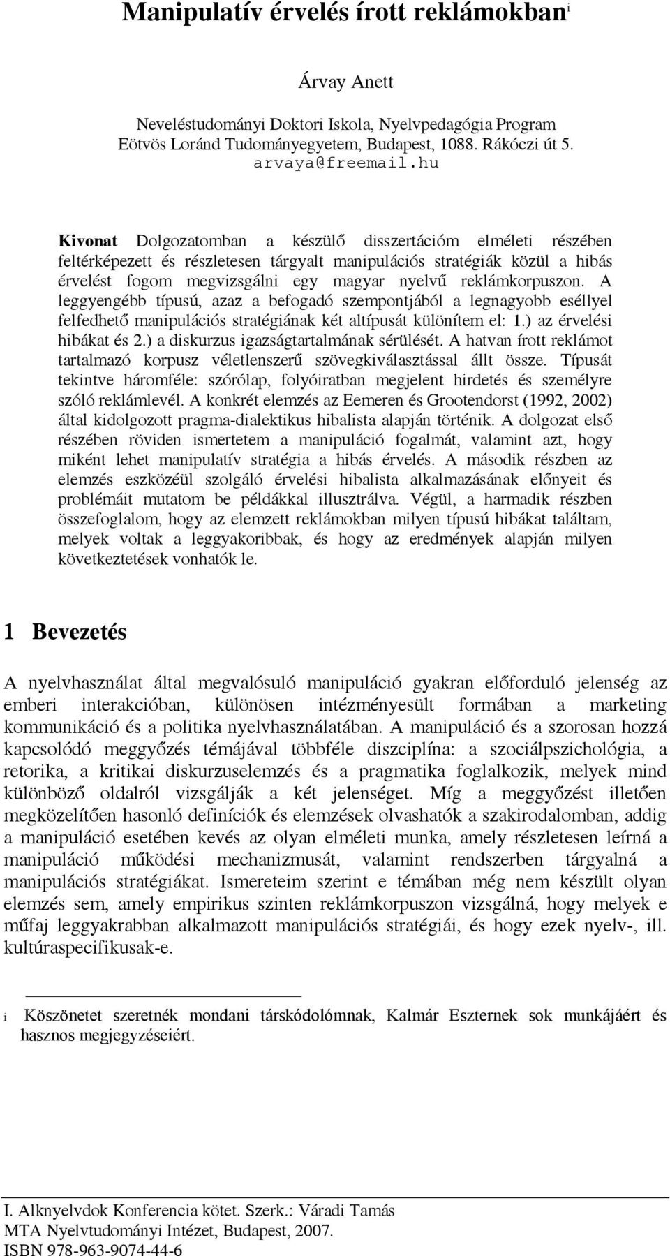 reklámkorpuszon. A leggyengébb típusú, azaz a befogadó szempontjából a legnagyobb eséllyel felfedhető manipulációs stratégiának két altípusát különítem el: 1.) az érvelési hibákat és 2.