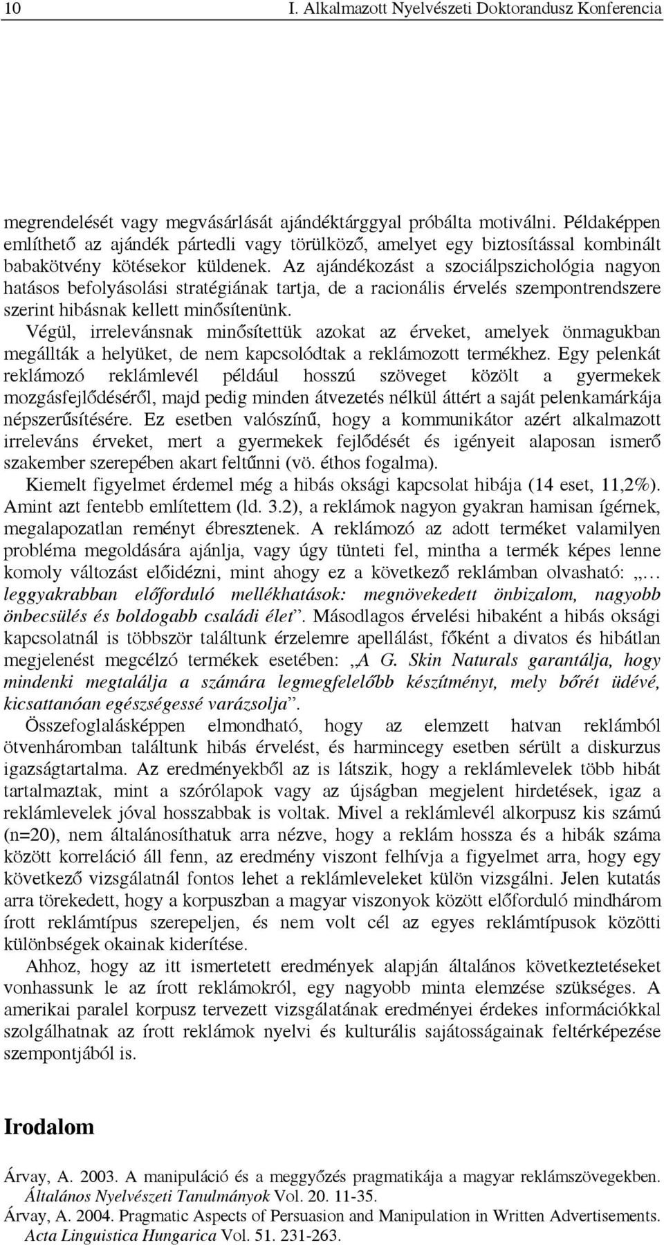 Az ajándékozást a szociálpszichológia nagyon hatásos befolyásolási stratégiának tartja, de a racionális érvelés szempontrendszere szerint hibásnak kellett minősítenünk.