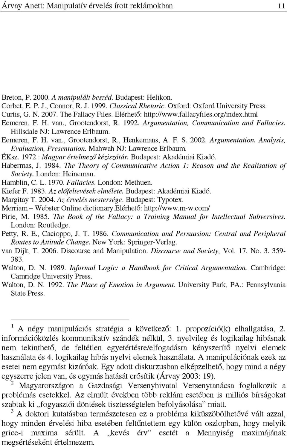 Argumentation, Communication and Fallacies. Hillsdale NJ: Lawrence Erlbaum. Eemeren, F. H. van., Grootendorst, R., Henkemans, A. F. S. 2002. Argumentation. Analysis, Evaluation, Presentation.