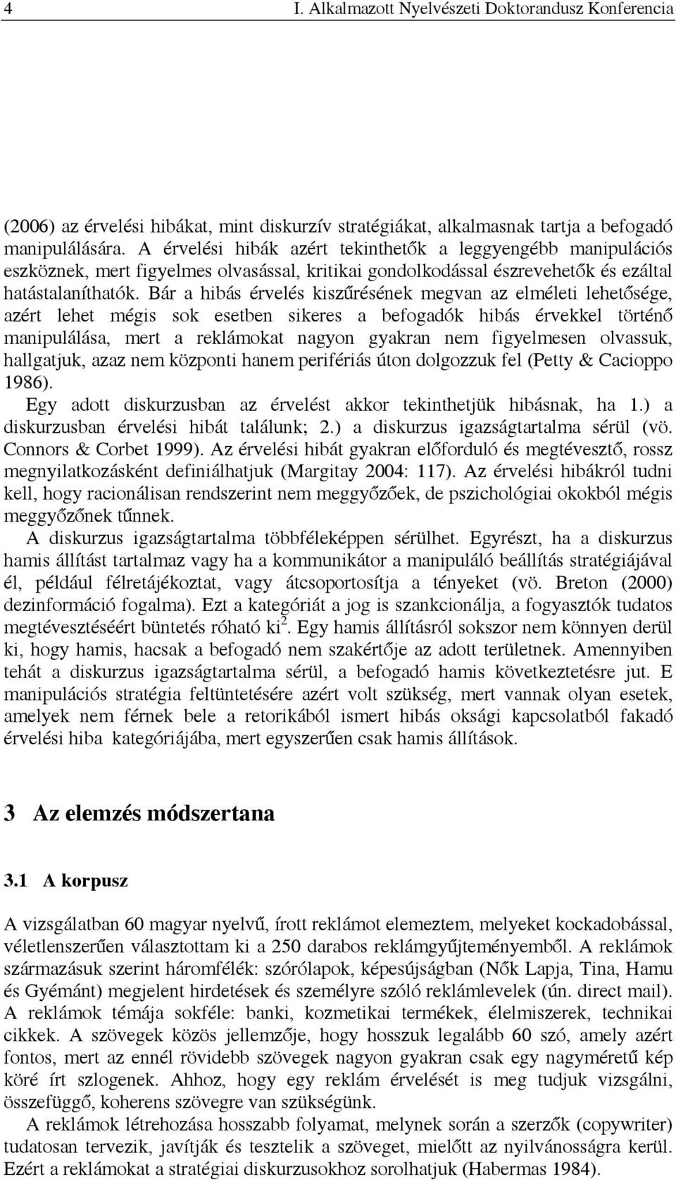 Bár a hibás érvelés kiszűrésének megvan az elméleti lehetősége, azért lehet mégis sok esetben sikeres a befogadók hibás érvekkel történő manipulálása, mert a reklámokat nagyon gyakran nem figyelmesen