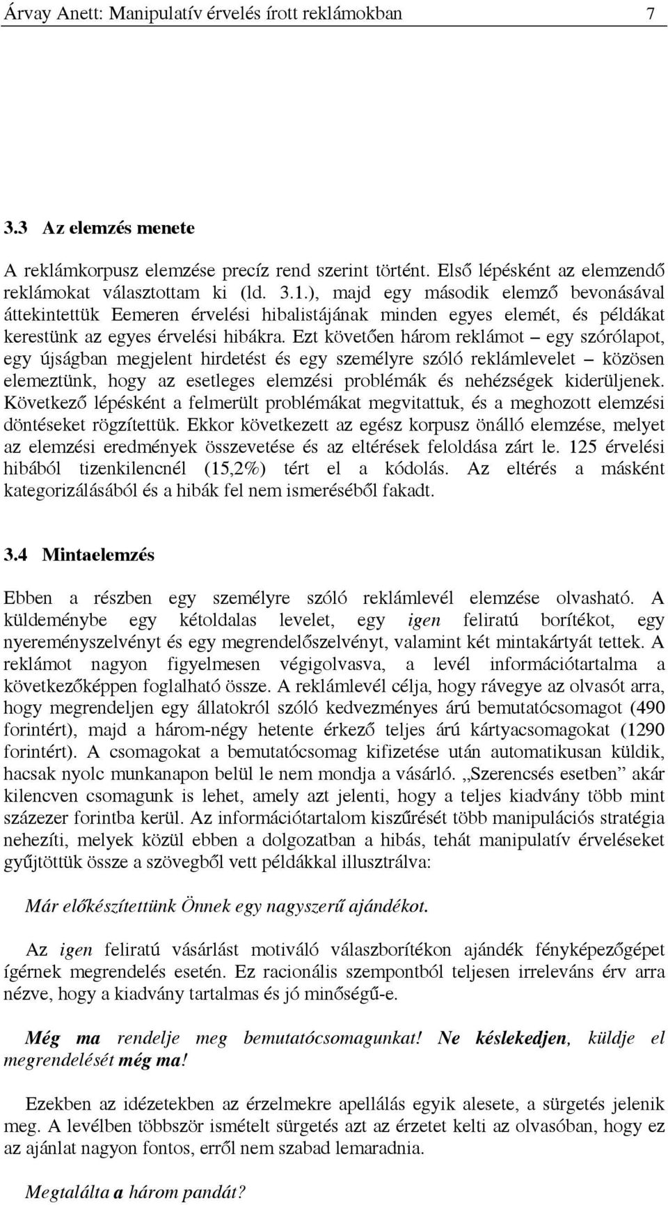 Ezt követően három reklámot egy szórólapot, egy újságban megjelent hirdetést és egy személyre szóló reklámlevelet közösen elemeztünk, hogy az esetleges elemzési problémák és nehézségek kiderüljenek.