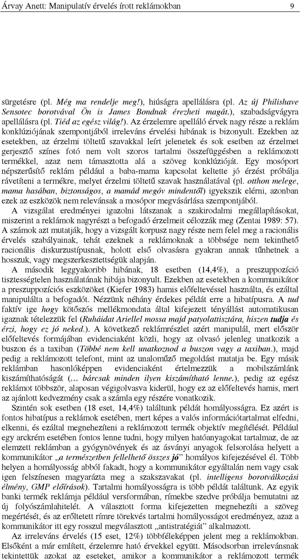 Ezekben az esetekben, az érzelmi töltetű szavakkal leírt jelenetek és sok esetben az érzelmet gerjesztő színes fotó nem volt szoros tartalmi összefüggésben a reklámozott termékkel, azaz nem