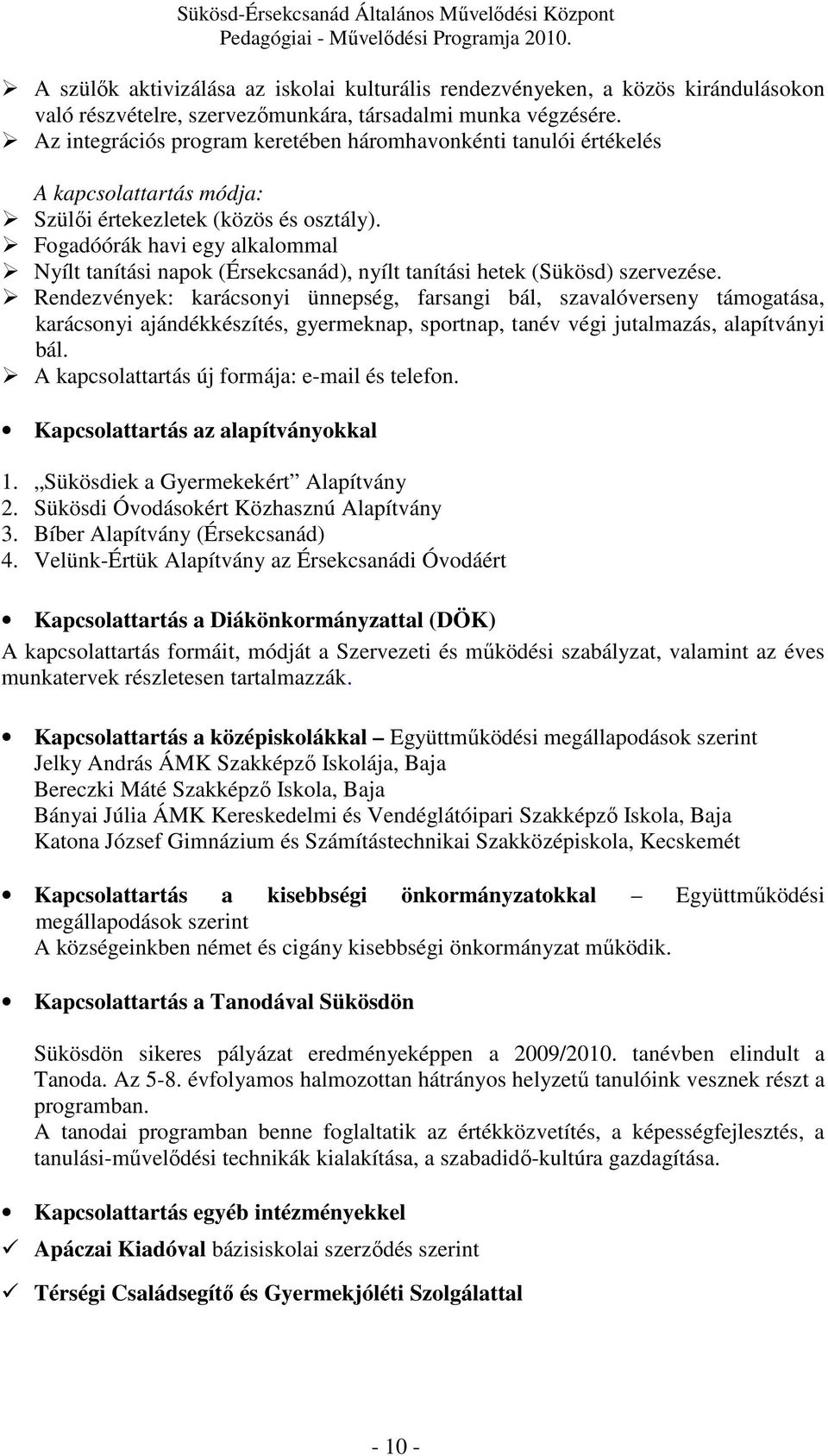 Fogadóórák havi egy alkalommal Nyílt tanítási napok (Érsekcsanád), nyílt tanítási hetek (Sükösd) szervezése.