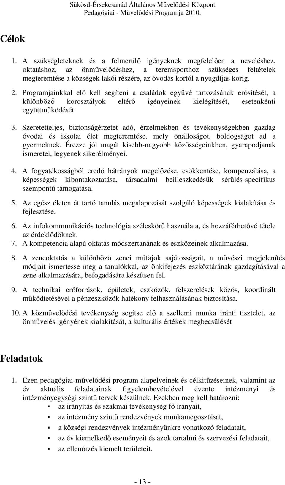 nyugdíjas korig. 2. Programjainkkal elő kell segíteni a családok együvé tartozásának erősítését, a különböző korosztályok eltérő igényeinek kielégítését, esetenkénti együttműködését. 3.