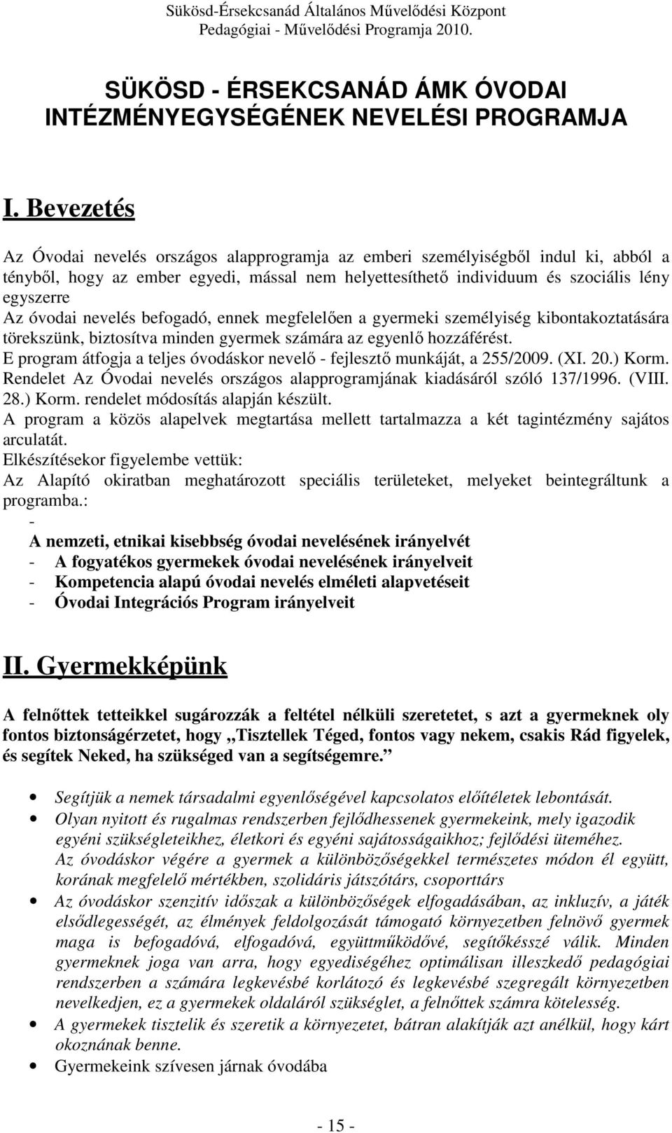 óvodai nevelés befogadó, ennek megfelelően a gyermeki személyiség kibontakoztatására törekszünk, biztosítva minden gyermek számára az egyenlő hozzáférést.