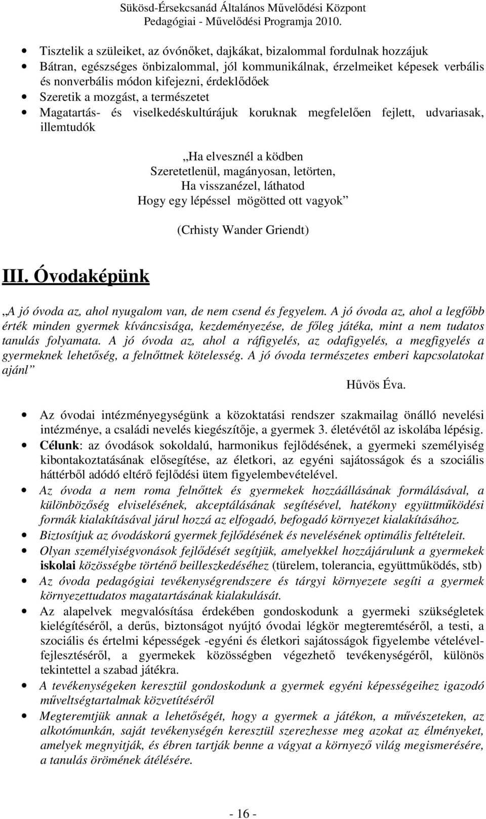 visszanézel, láthatod Hogy egy lépéssel mögötted ott vagyok (Crhisty Wander Griendt) III. Óvodaképünk A jó óvoda az, ahol nyugalom van, de nem csend és fegyelem.