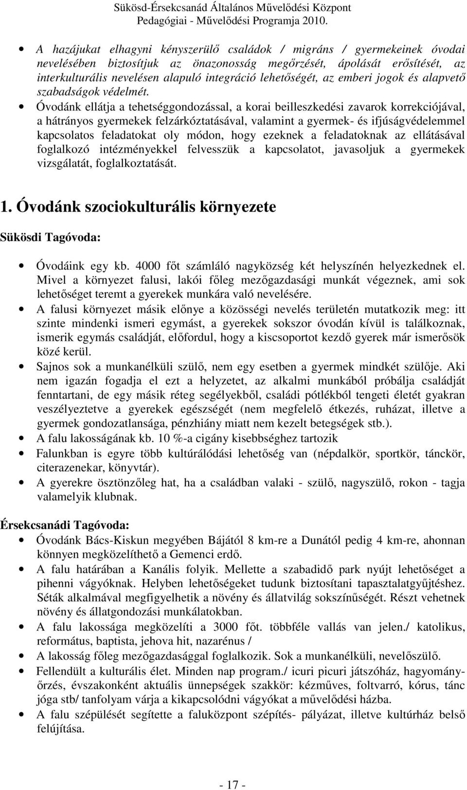 Óvodánk ellátja a tehetséggondozással, a korai beilleszkedési zavarok korrekciójával, a hátrányos gyermekek felzárkóztatásával, valamint a gyermek- és ifjúságvédelemmel kapcsolatos feladatokat oly