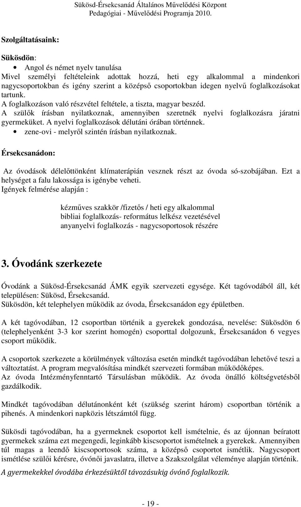 A nyelvi foglalkozások délutáni órában történnek. zene-ovi - melyről szintén írásban nyilatkoznak. Érsekcsanádon: Az óvodások délelőttönként klímaterápián vesznek részt az óvoda só-szobájában.