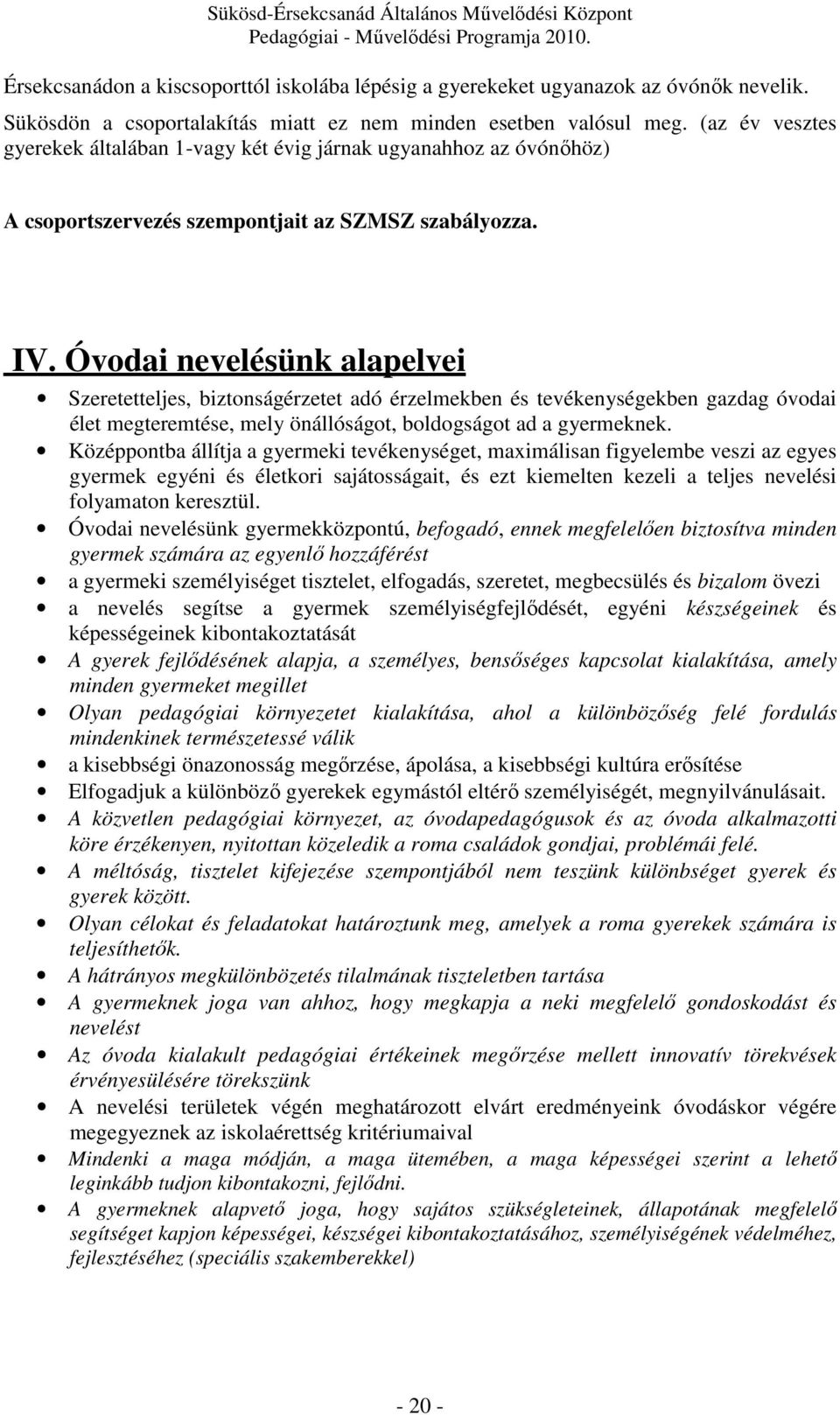 Óvodai nevelésünk alapelvei Szeretetteljes, biztonságérzetet adó érzelmekben és tevékenységekben gazdag óvodai élet megteremtése, mely önállóságot, boldogságot ad a gyermeknek.