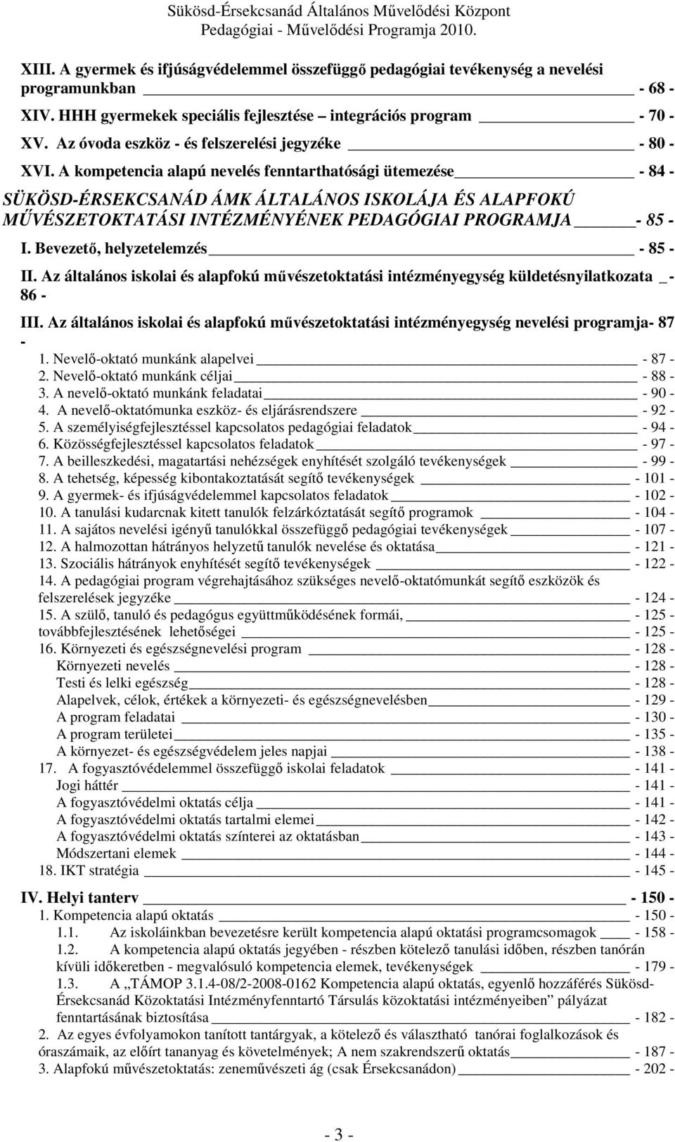 A kompetencia alapú nevelés fenntarthatósági ütemezése - 84 - SÜKÖSD-ÉRSEKCSANÁD ÁMK ÁLTALÁNOS ISKOLÁJA ÉS ALAPFOKÚ MŰVÉSZETOKTATÁSI INTÉZMÉNYÉNEK PEDAGÓGIAI PROGRAMJA - 85 - I.