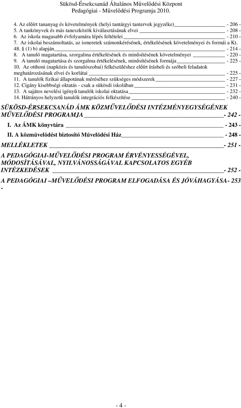 A tanuló magatartása, szorgalma értékelésének és minősítésének követelményei - 220-9. A tanuló magatartása és szorgalma értékelésének, minősítésének formája - 225-10.