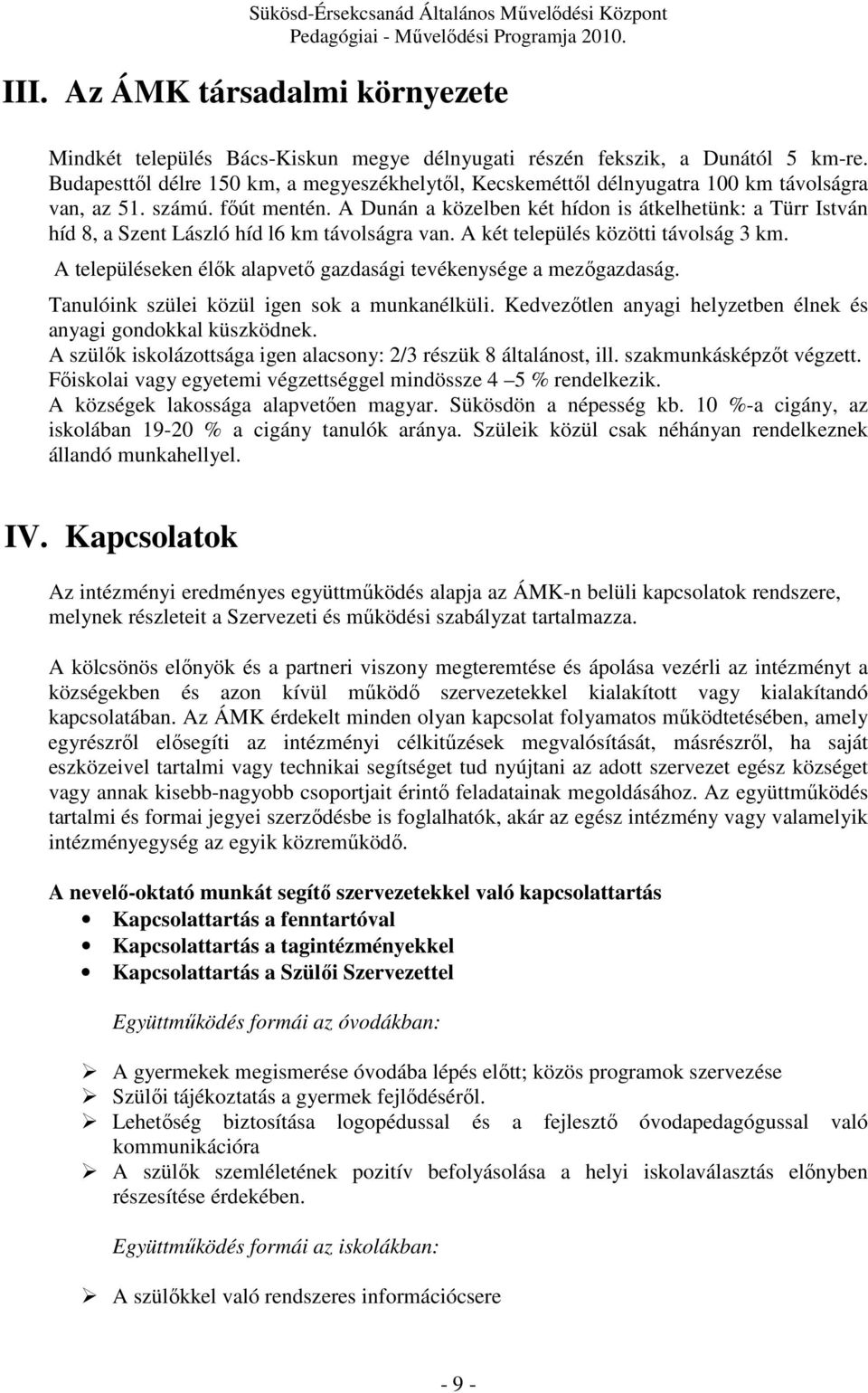 A Dunán a közelben két hídon is átkelhetünk: a Türr István híd 8, a Szent László híd l6 km távolságra van. A két település közötti távolság 3 km.