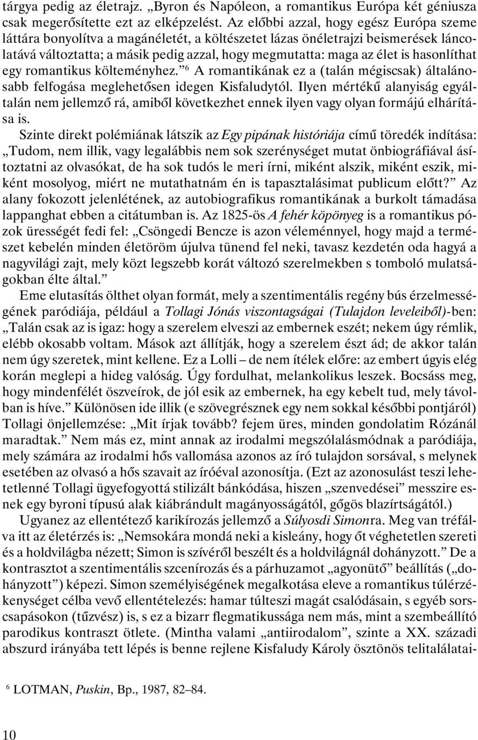 hasonlíthat egy romantikus költeményhez. 6 A romantikának ez a (talán mégiscsak) általánosabb felfogása meglehetõsen idegen Kisfaludytól.