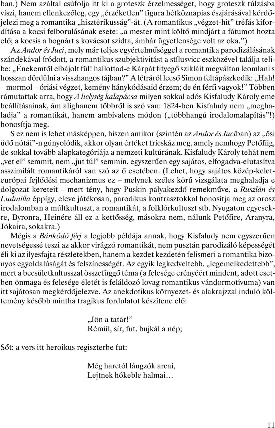 (A romantikus végzet-hit tréfás kifordítása a kocsi felborulásának esete: a mester mint költõ mindjárt a fátumot hozta elõ; a kocsis a bognárt s kovácsot szidta, ámbár ügyetlensége volt az oka.