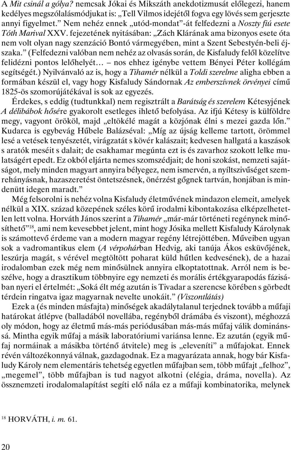 fejezetének nyitásában: Zách Klárának ama bizonyos esete óta nem volt olyan nagy szenzáció Bontó vármegyében, mint a Szent Sebestyén-beli éjszaka.