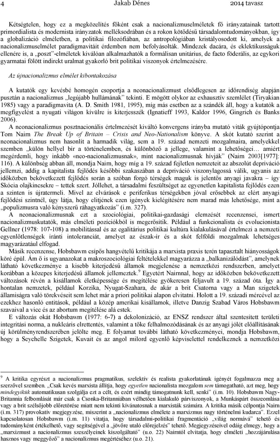 Mindezek dacára, és eklektikusságuk ellenére is, a poszt -elméletek kiválóan alkalmazhatók a formálisan unitárius, de facto föderális, az egykori gyarmatai fölött indirekt uralmat gyakorló brit