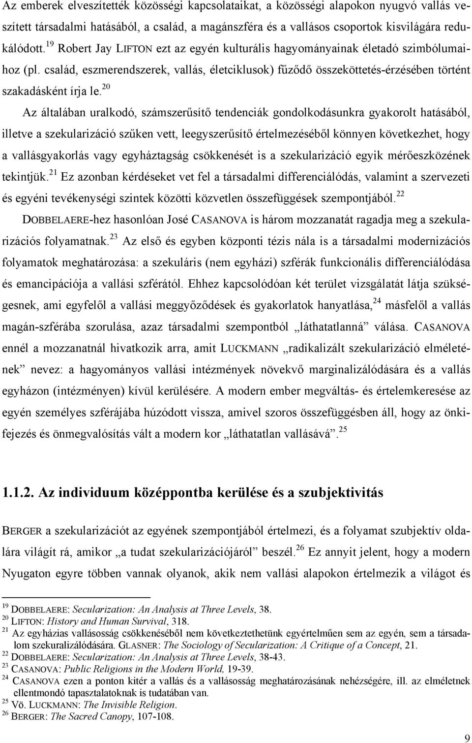 20 Az általában uralkodó, számszerűsítő tendenciák gondolkodásunkra gyakorolt hatásából, illetve a szekularizáció szűken vett, leegyszerűsítő értelmezéséből könnyen következhet, hogy a