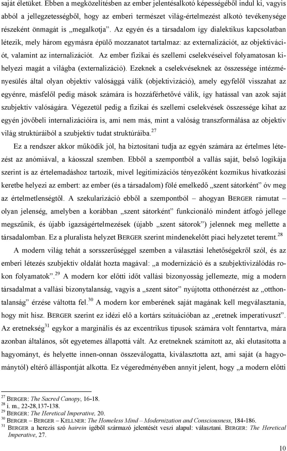 Az egyén és a társadalom így dialektikus kapcsolatban létezik, mely három egymásra épülő mozzanatot tartalmaz: az externalizációt, az objektivációt, valamint az internalizációt.