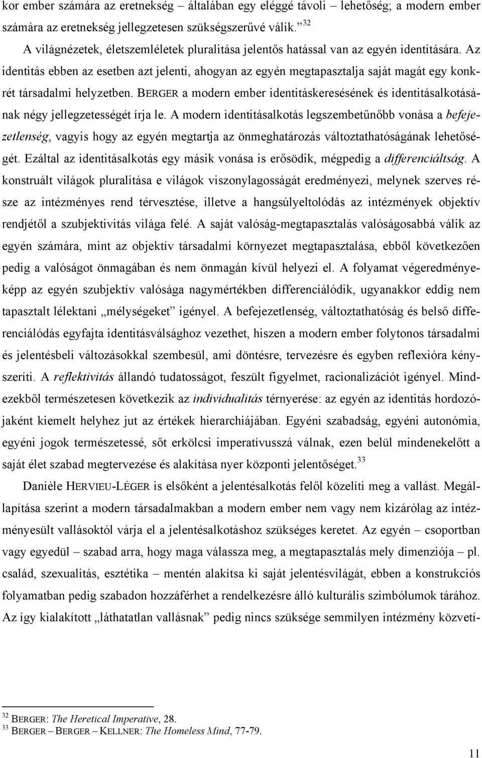 Az identitás ebben az esetben azt jelenti, ahogyan az egyén megtapasztalja saját magát egy konkrét társadalmi helyzetben.