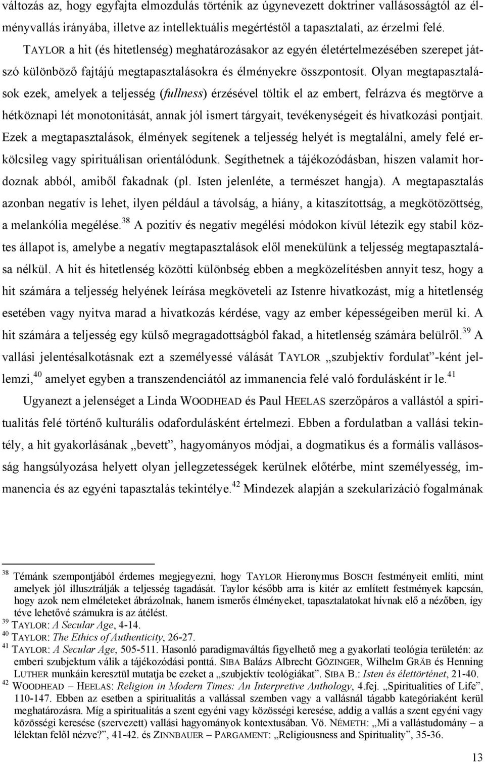 Olyan megtapasztalások ezek, amelyek a teljesség (fullness) érzésével töltik el az embert, felrázva és megtörve a hétköznapi lét monotonitását, annak jól ismert tárgyait, tevékenységeit és