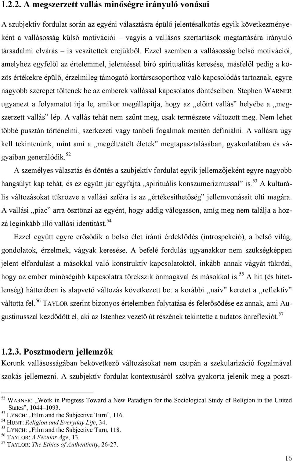 Ezzel szemben a vallásosság belső motivációi, amelyhez egyfelől az értelemmel, jelentéssel bíró spiritualitás keresése, másfelől pedig a közös értékekre épülő, érzelmileg támogató kortárscsoporthoz