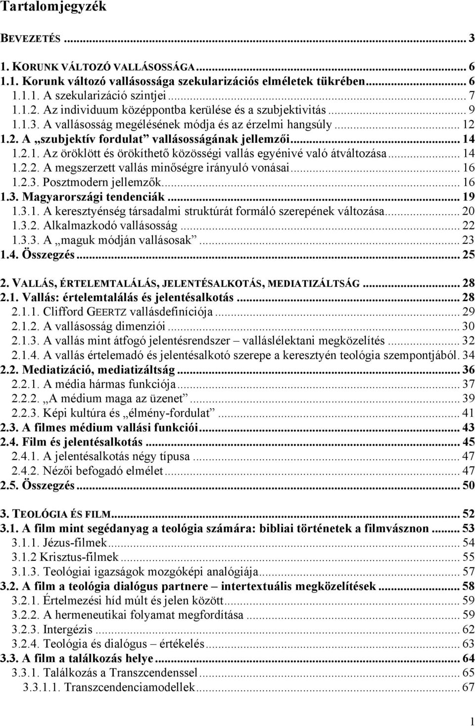 .. 14 1.2.2. A megszerzett vallás minőségre irányuló vonásai... 16 1.2.3. Posztmodern jellemzők... 16 1.3. Magyarországi tendenciák... 19 1.3.1. A keresztyénség társadalmi struktúrát formáló szerepének változása.