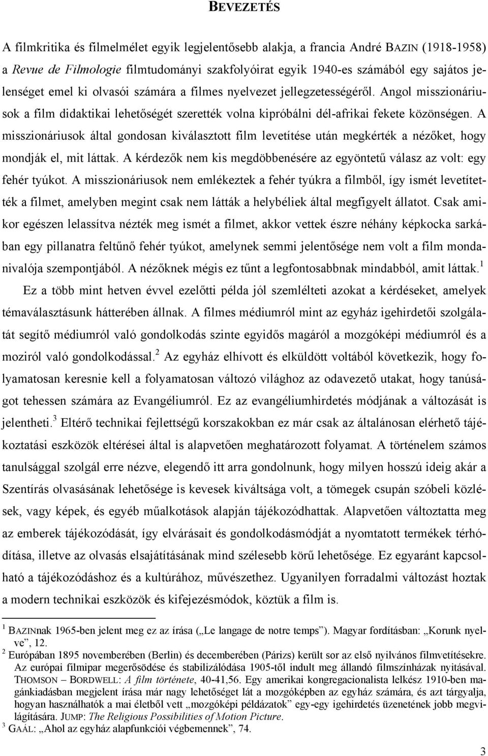 A misszionáriusok által gondosan kiválasztott film levetítése után megkérték a nézőket, hogy mondják el, mit láttak. A kérdezők nem kis megdöbbenésére az egyöntetű válasz az volt: egy fehér tyúkot.