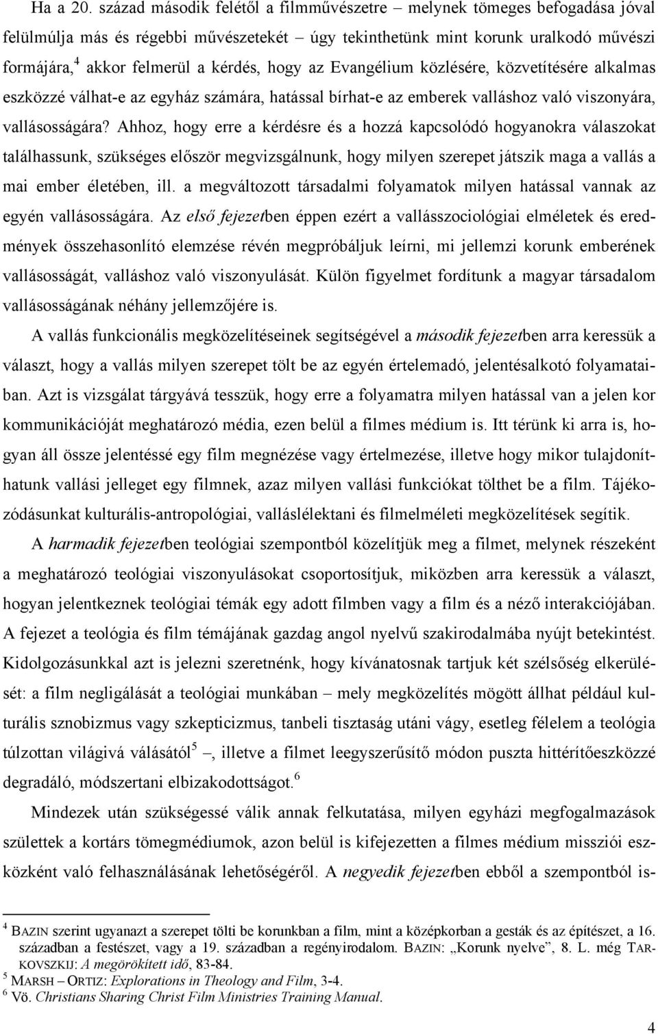 hogy az Evangélium közlésére, közvetítésére alkalmas eszközzé válhat-e az egyház számára, hatással bírhat-e az emberek valláshoz való viszonyára, vallásosságára?