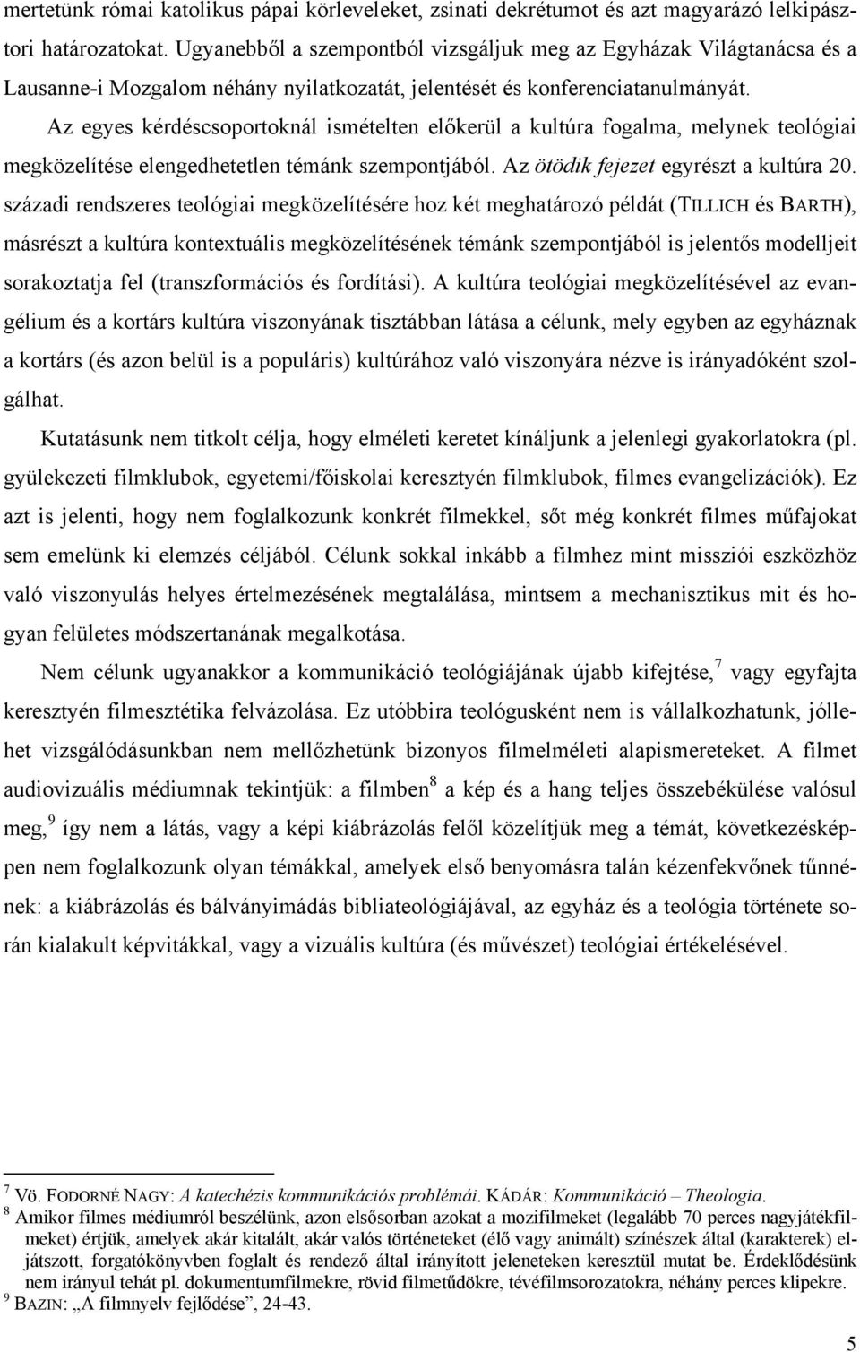 Az egyes kérdéscsoportoknál ismételten előkerül a kultúra fogalma, melynek teológiai megközelítése elengedhetetlen témánk szempontjából. Az ötödik fejezet egyrészt a kultúra 20.