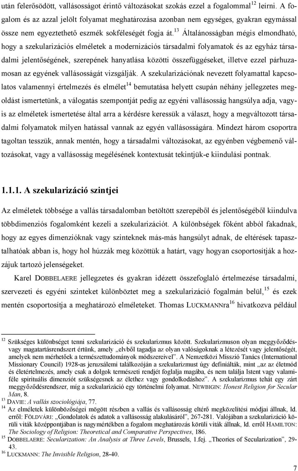 13 Általánosságban mégis elmondható, hogy a szekularizációs elméletek a modernizációs társadalmi folyamatok és az egyház társadalmi jelentőségének, szerepének hanyatlása közötti összefüggéseket,