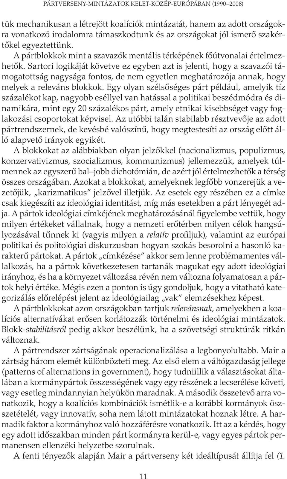 Sartori logikáját követve ez egyben azt is jelenti, hogy a szavazói támogatottság nagysága fontos, de nem egyetlen meghatározója annak, hogy melyek a releváns blokkok.