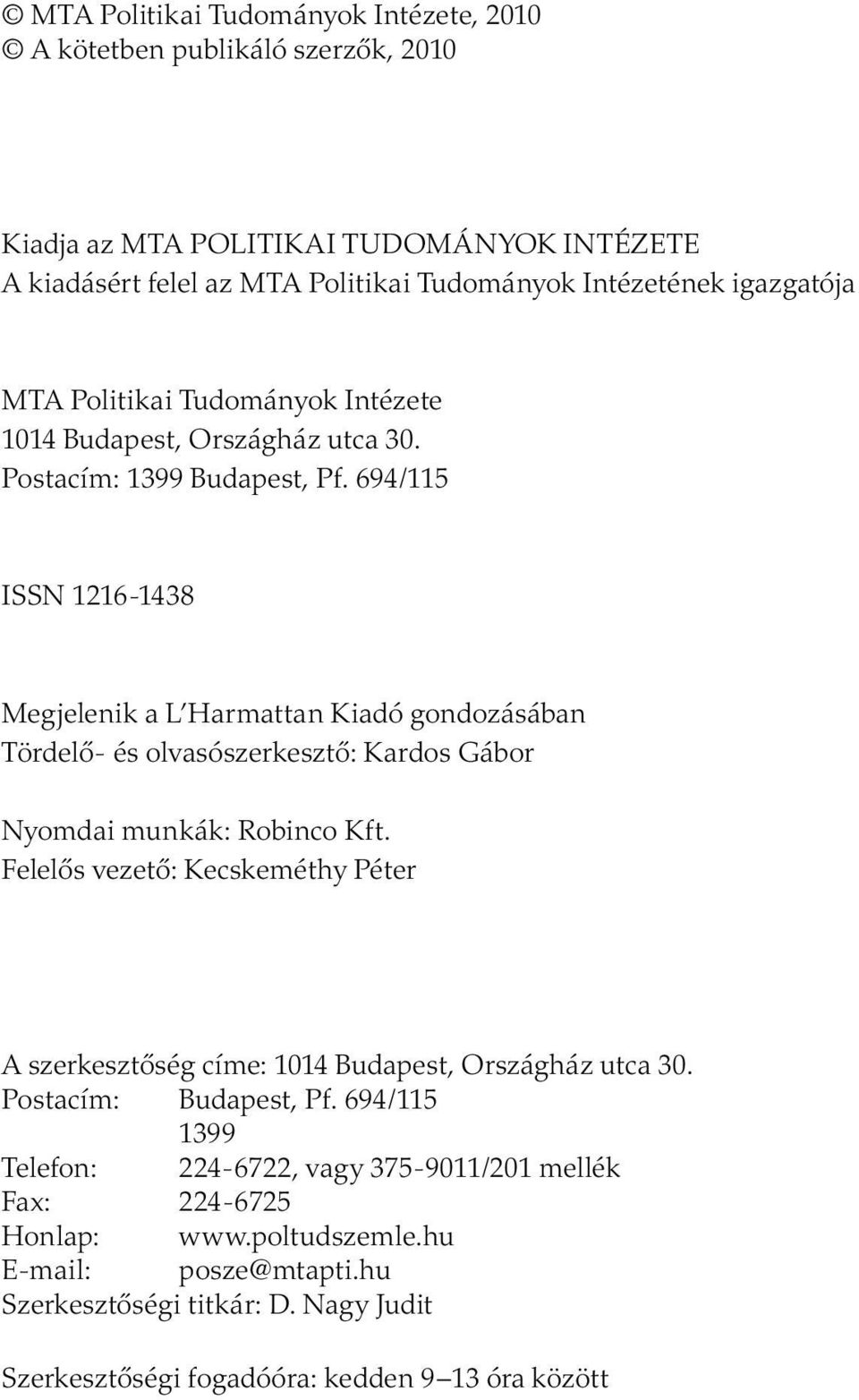 694/115 ISSN 1216-1438 Megjelenik a L Harmattan Kiadó gondozásában Tördelő- és olvasószerkesztő: Kardos Gábor Nyomdai munkák: Robinco Kft.