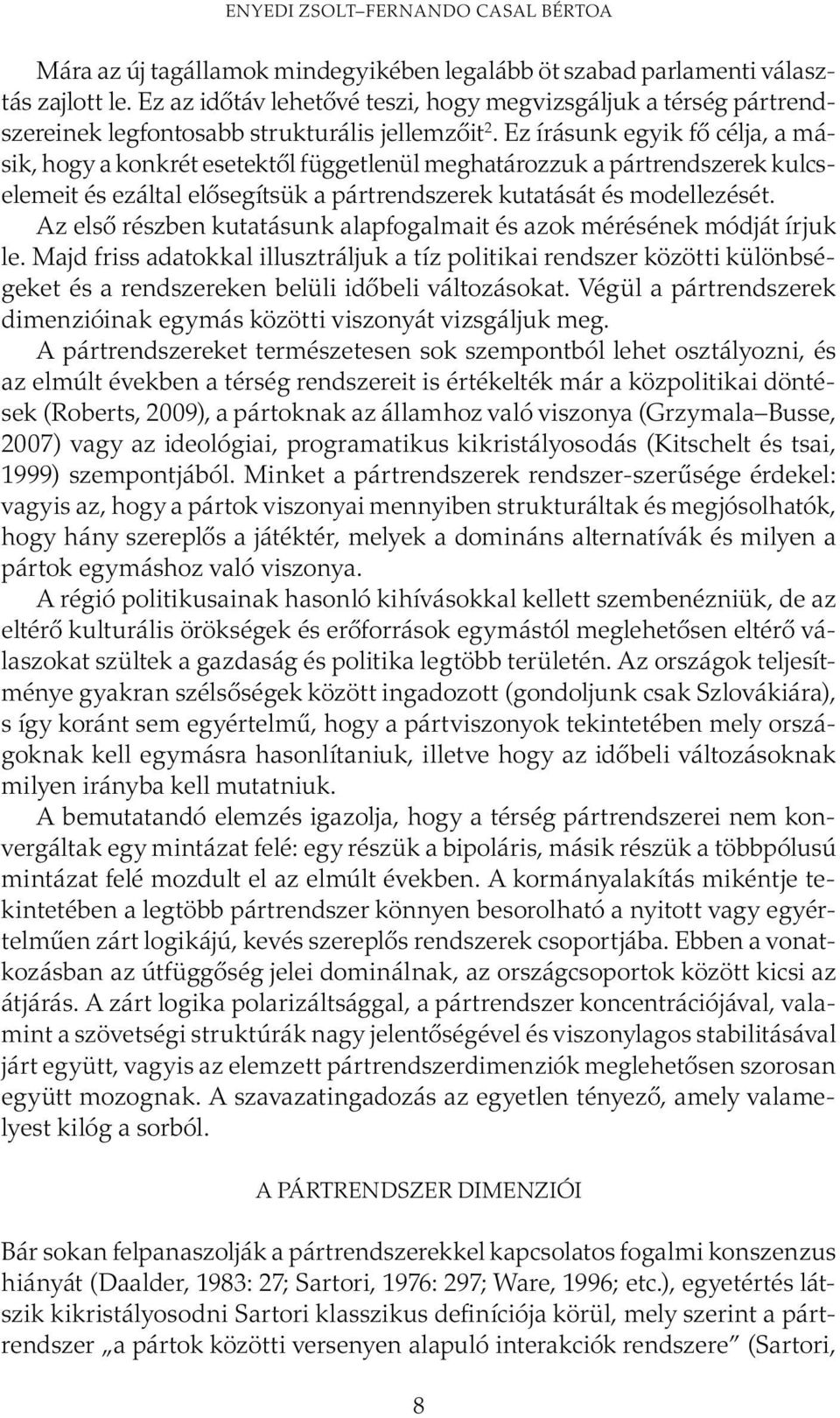 Ez írásunk egyik fő célja, a másik, hogy a konkrét esetektől függetlenül meghatározzuk a pártrendszerek kulcselemeit és ezáltal elősegítsük a pártrendszerek kutatását és modellezését.