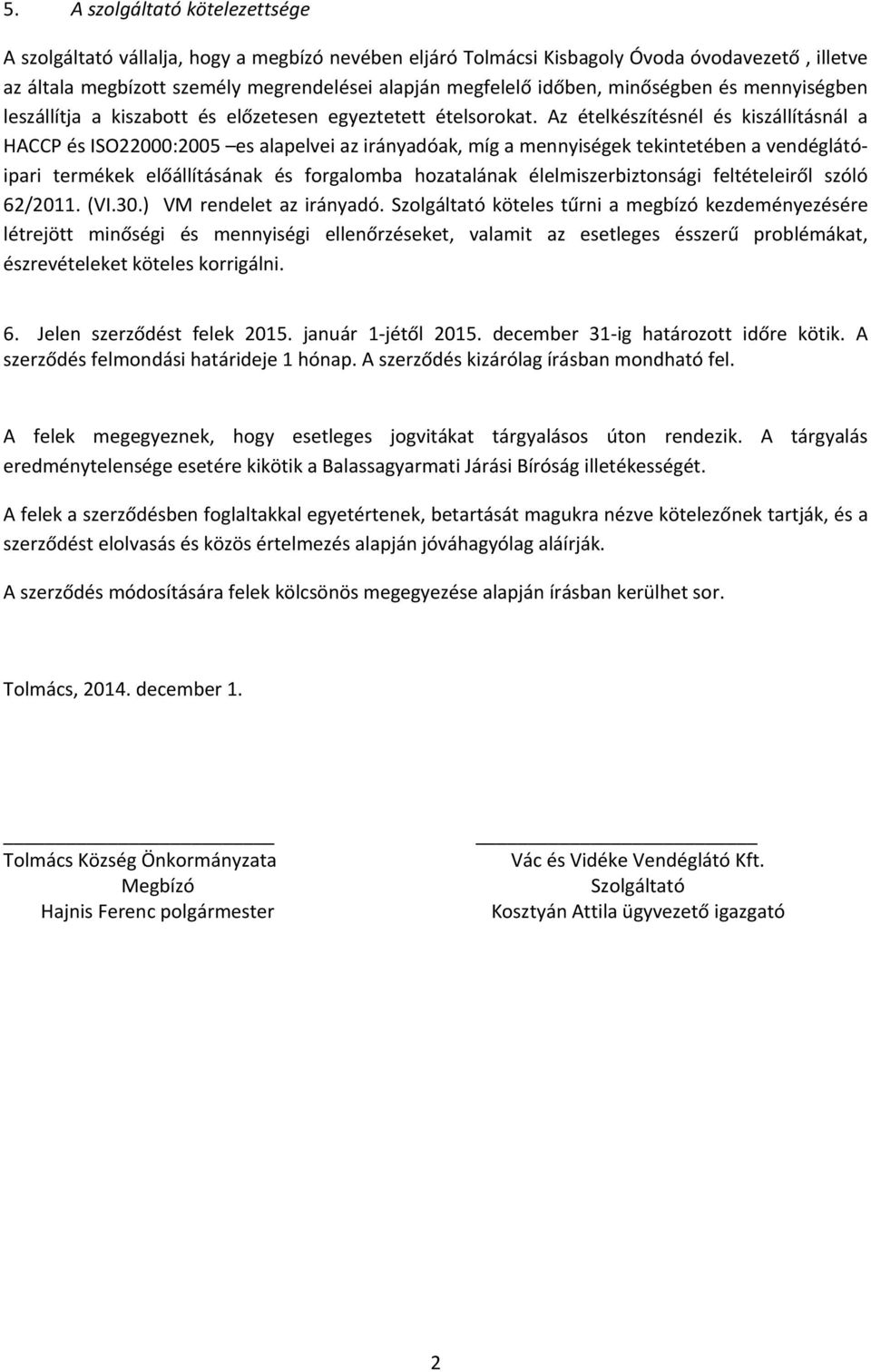 Az ételkészítésnél és kiszállításnál a HACCP és ISO22000:2005 es alapelvei az irányadóak, míg a mennyiségek tekintetében a vendéglátóipari termékek előállításának és forgalomba hozatalának