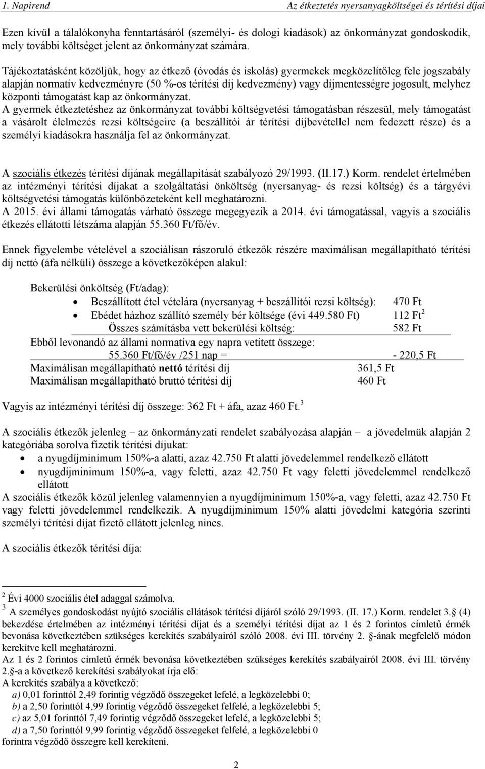 Tájékoztatásként közöljük, hogy az étkező (óvodás és iskolás) gyermekek megközelítőleg fele jogszabály alapján normatív kedvezményre (50 %-os térítési díj kedvezmény) vagy díjmentességre jogosult,